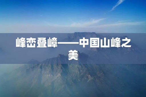 峰峦叠嶂——中国山峰之美 峰峦叠嶂——中国山峰之美
