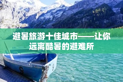 避暑旅游十佳城市——让你远离酷暑的避难所