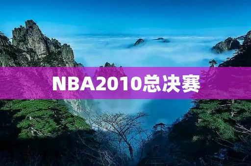 NBA2010总决赛:湖人夺冠经典赛事回顾 NBA2010总决赛:湖人夺冠经典赛事回顾