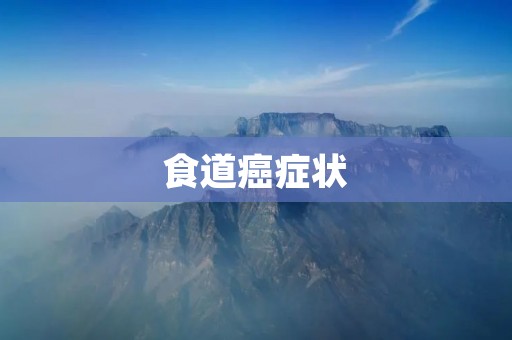 食道癌症状：早期症状及诊断方法