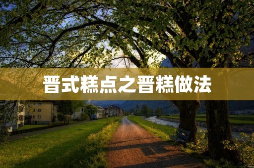 晋式糕点之晋糕做法 晋式糕点之晋糕做法