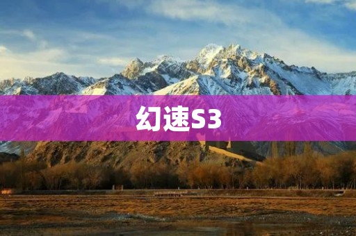 幻速S3：小型SUV中的强劲竞争者