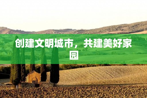 创建文明城市，共建美好家园