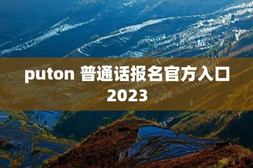 puton 普通话报名官方入口2023