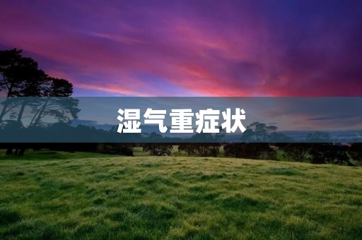 湿气重症状：如何有效缓解？