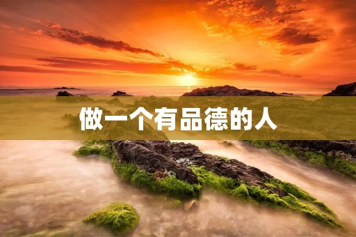 做一个有品德的人 做一个有品德的人