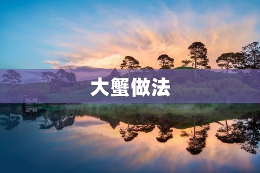 大蟹做法：教你如何做一道美味的大闸蟹