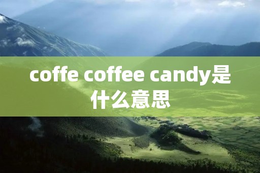 coffe coffee candy是什么意思