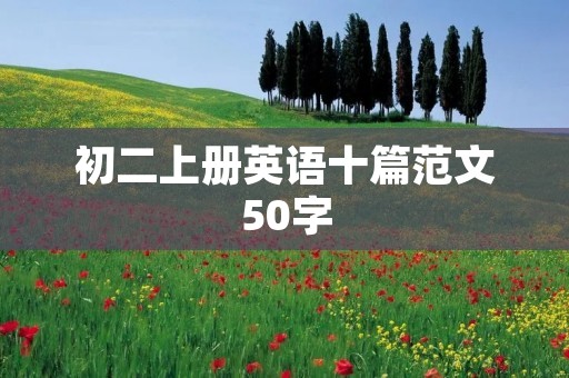 初二上册英语十篇范文50字