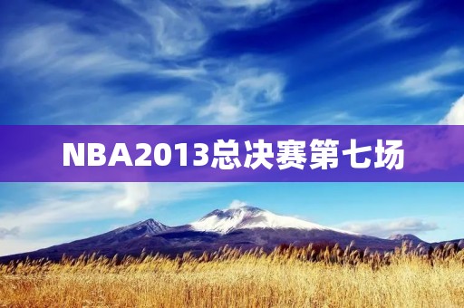 NBA2013总决赛第七场:热火三连冠成就伟业 NBA2013总决赛第七场:热火三连冠成就伟业