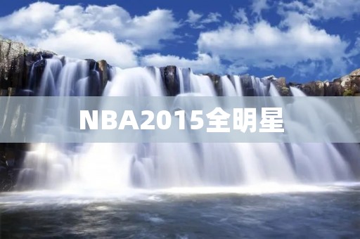 NBA2015全明星:联盟最强球员的盛宴