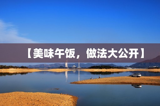【美味午饭,做法大公开】 【美味午饭,做法大公开】