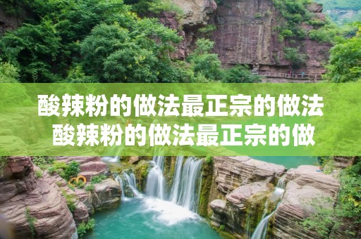 酸辣粉的做法最正宗的做法 酸辣粉的做法最正宗的做法麻辣烫 酸辣粉的做法最正宗的做法 酸辣粉的做法最正宗的做法麻辣烫