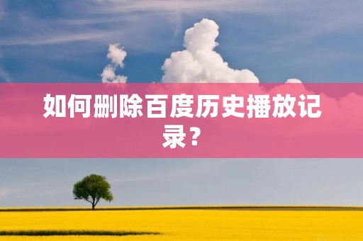 如何删除百度历史播放记录? 如何删除百度历史播放记录?