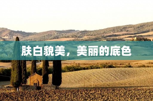 肤白貌美，美丽的底色