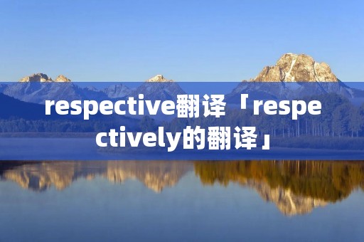 respective翻译「respectively的翻译」