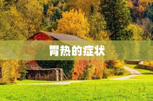 胃热的症状:怎么办? 胃热的症状:怎么办?