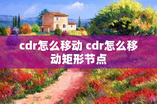 cdr怎么移动 cdr怎么移动矩形节点