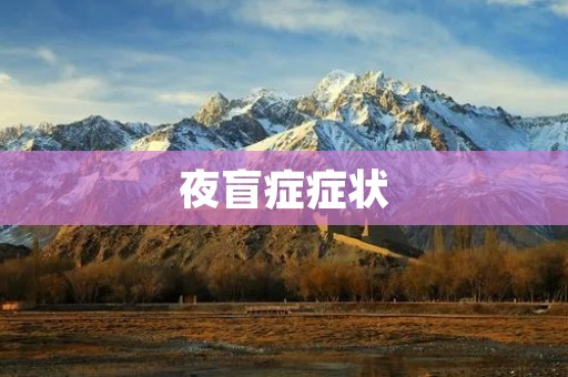夜盲症症状：夜间视力受损的表现