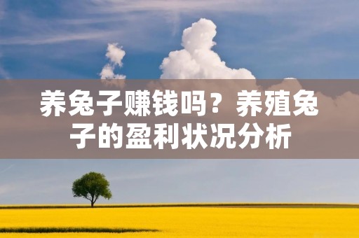 养兔子赚钱吗？养殖兔子的盈利状况分析