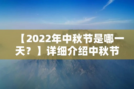 【2022年中秋节是哪一天？】详细介绍中秋节的历史、文化、习俗和日期