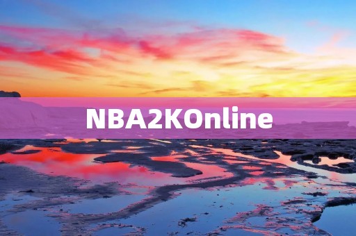 NBA2KOnline:打造最真实的篮球竞技体验 NBA2KOnline:打造最真实的篮球竞技体验