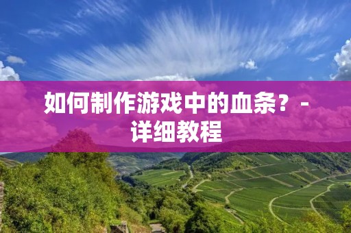 如何制作游戏中的血条?-详细教程 如何制作游戏中的血条?-详细教程