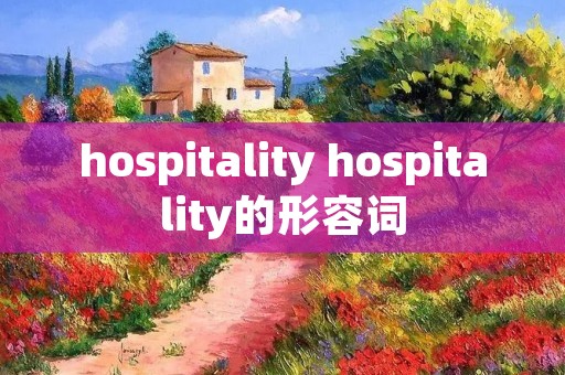 hospitality hospitality的形容词
