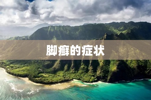 脚癣的症状:了解脚癣的症状及其表现 脚癣的症状:了解脚癣的症状及其表现