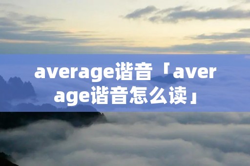 average谐音「average谐音怎么读」