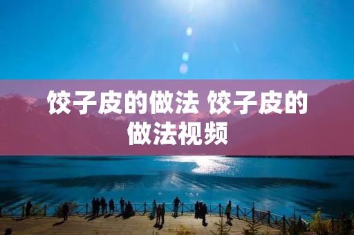 饺子皮的做法 饺子皮的做法视频