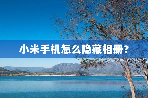 小米手机怎么隐藏相册？