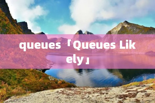 queues「Queues Likely」
