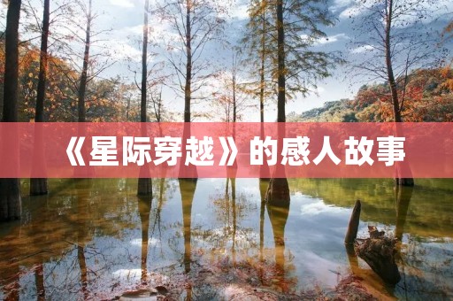 《星际穿越》的感人故事 《星际穿越》的感人故事
