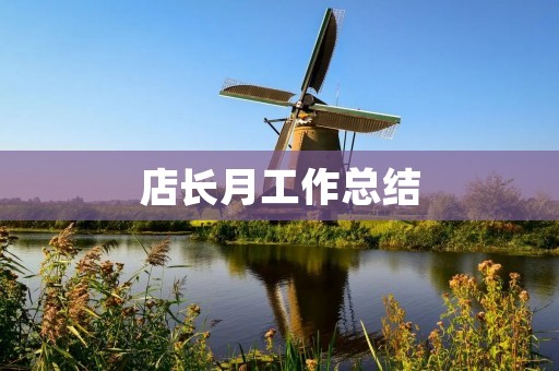 店长月工作总结:从管理、销售、客户服务三个方面总结