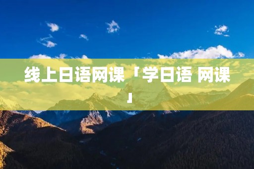 线上日语网课「学日语 网课」