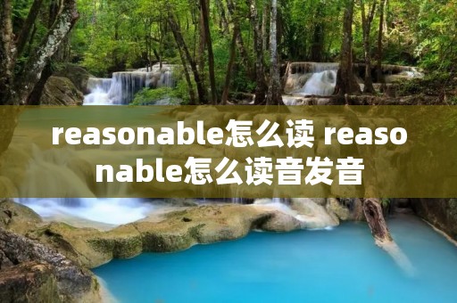 reasonable怎么读 reasonable怎么读音发音