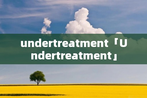 undertreatment「Undertreatment」
