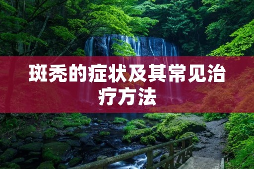 斑秃的症状及其常见治疗方法 斑秃的症状及其常见治疗方法