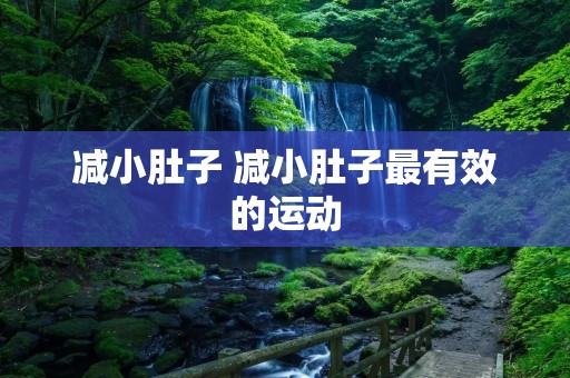 减小肚子 减小肚子最有效的运动 减小肚子 减小肚子最有效的运动