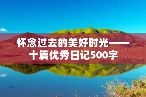 怀念过去的美好时光——十篇优秀日记500字