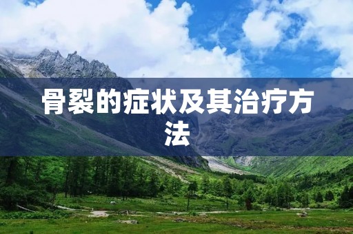 骨裂的症状及其治疗方法 骨裂的症状及其治疗方法