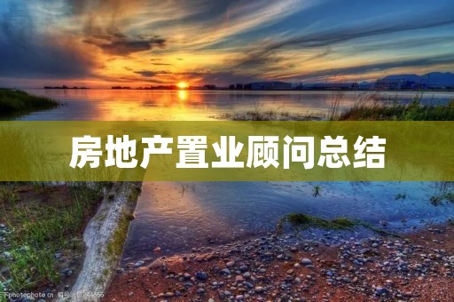 房地产置业顾问总结:如何成为一名优秀的置业顾问