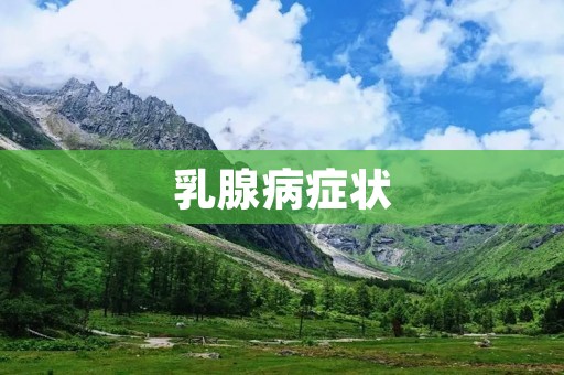 乳腺病症状:如何及早发现? 乳腺病症状:如何及早发现?