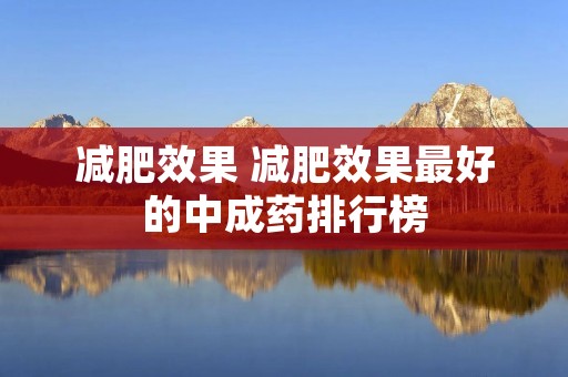 减肥效果 减肥效果最好的中成药排行榜