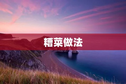 糟菜做法:让糟菜变得美味可口 糟菜做法:让糟菜变得美味可口