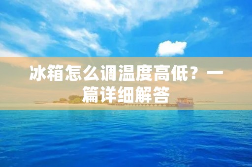 冰箱怎么调温度高低？一篇详细解答