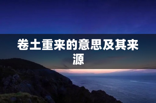 卷土重来的意思及其来源