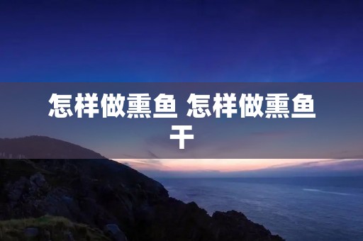 怎样做熏鱼 怎样做熏鱼干 怎样做熏鱼 怎样做熏鱼干