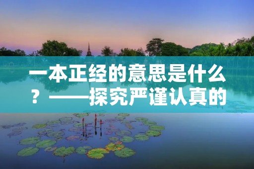 一本正经的意思是什么？——探究严谨认真的态度